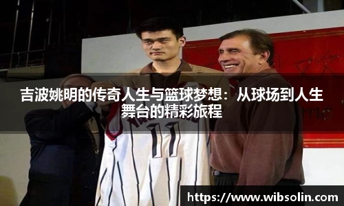 吉波姚明的传奇人生与篮球梦想：从球场到人生舞台的精彩旅程