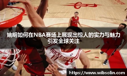 姚明如何在NBA赛场上展现出惊人的实力与魅力引发全球关注
