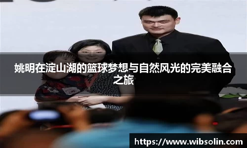 姚明在淀山湖的篮球梦想与自然风光的完美融合之旅