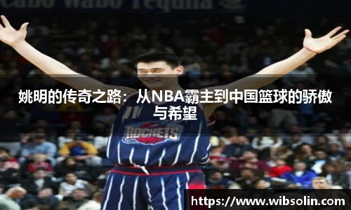姚明的传奇之路：从NBA霸主到中国篮球的骄傲与希望