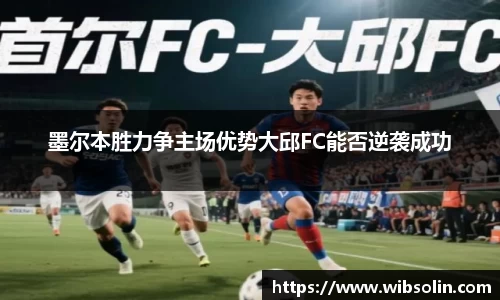 墨尔本胜力争主场优势大邱FC能否逆袭成功