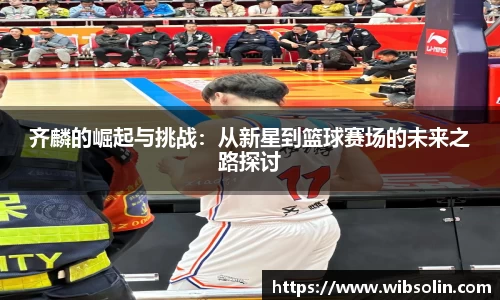 齐麟的崛起与挑战：从新星到篮球赛场的未来之路探讨